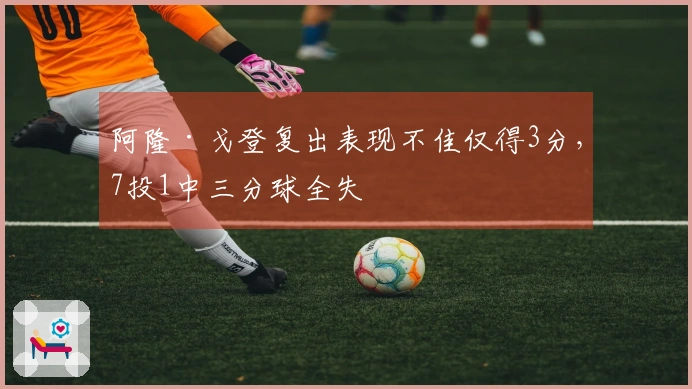 阿隆·戈登复出表现不佳仅得3分，7投1中三分球全失